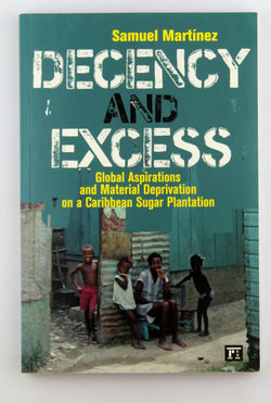 Decency and Excess: Global Aspirations and Material Deprivation on a Caribbean Sugar Plantation, by Martinez, Samuel Signed 