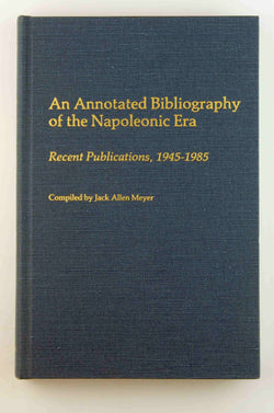 An Annotated Bibliography of the Napoleonic Era: Recent Publications, 1945-1985 (Bibliographies and Indexes in World History), by Meyer, Jack  