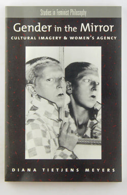 Gender in the Mirror: Cultural Imagery & Women's Agency (Studies in Feminist Philosophy), by Meyers, Diana Tietjens  
