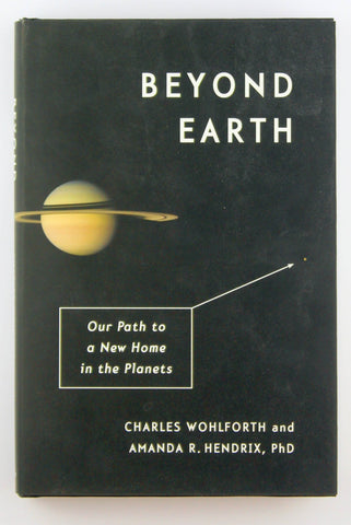 Beyond Earth: Our Path to a New Home in the Planets, by Hendrix Ph.D., Amanda R.,Wohlforth, Charles  First Edition