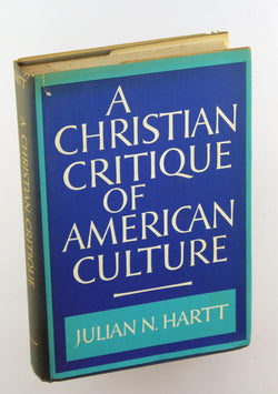 A Christian critique of American culture: An essay in practical theology, by Julian N. Hartt  First Edition