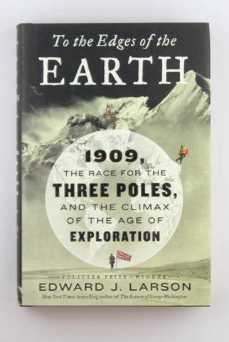 To the Edges of the Earth: 1909, the Race for the Three Poles, and the Climax of the Age of Exploration, by Larson, Edward J.  First Edition