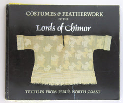 Costumes & featherwork of the Lords of Chimor: Textiles from Peru's north coast, by Rowe, Ann P  