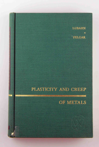 Plasticity and creep of metals, (Wiley series on the science and technology of materials), by J. D Lubahn,R. P. Felgar  
