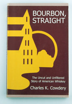 Bourbon, Straight: The Uncut and Unfiltered Story of American Whiskey, by Cowdery, Charles K.  