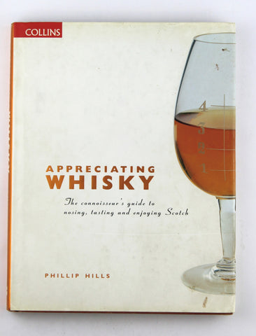 Appreciating Whiskey: The Connoisseur's Guide to Nosing, Tasting and Enjoying Scotch, by Hills, Phillip  