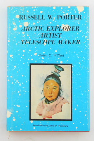 Russell W. Porter, arctic explorer, artist, telescope maker, by Willard, Berton C.  First Edition