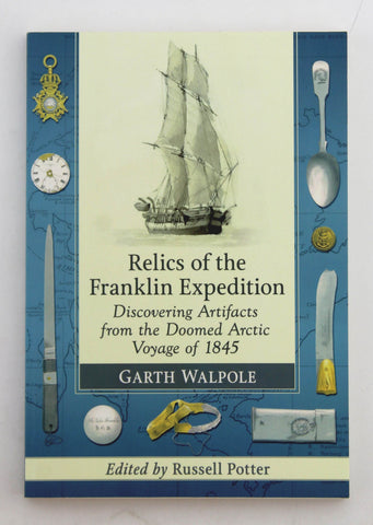 Relics of the Franklin Expedition: Discovering Artifacts from the Doomed Arctic Voyage of 1845, by Walpole, Garth  