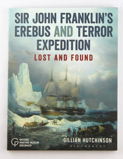 Sir John Franklin?s Erebus and Terror Expedition: Lost and Found, by Hutchinson, Gillian  