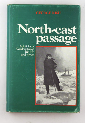 North East Passage: Adolf Erik Nordenskioild, His Life and Times, by George Kish  