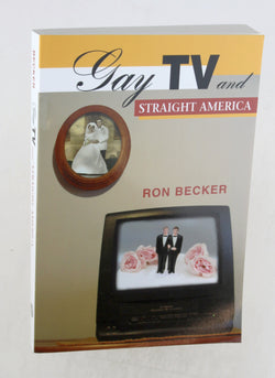 Gay TV and Straight America, by Becker, Ron  