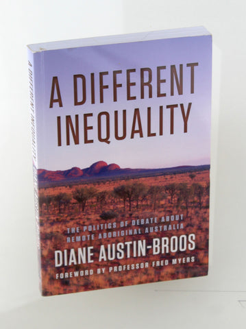 A Different Inequality: The Politics of Debate About Remote Aboriginal Australia, by Austin-Broos, Diane  