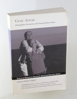 Gray Areas: Ethnographic Encounters with Nursing Home Culture (School for Advanced Research Advanced Seminar Series), by   