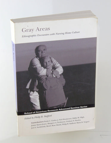 Gray Areas: Ethnographic Encounters with Nursing Home Culture (School for Advanced Research Advanced Seminar Series), by   