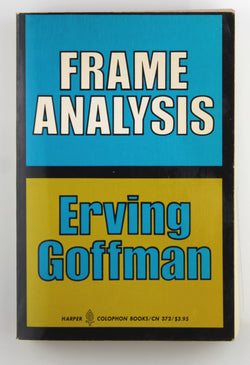 Frame Analysis: An Essay on the Organization of Experience (Harper Colophon Books / CN 372), by Goffman, Erving  