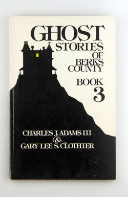 Ghost Stories of Berks County: 3, by Adams, Charles J., III  