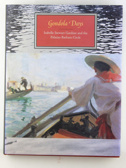 Gondola Days: Isabella Stewart Gardner And The Palazzo Barbaro Circle, by Zorzi, Rosella Mamoli,McCauly, Anne,Hirshler, Erica  