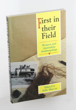 First in Their Field: Women and Australian Anthropology, by Marcus, Julie  