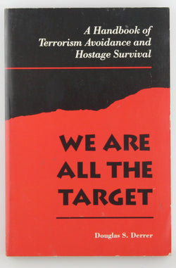 We Are All the Target: A Handbook of Terrorism Avoidance and Hostage Survival, by Derrer, Douglas S.  