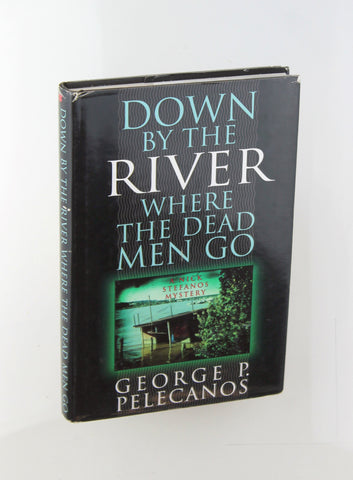 Down by the River Where the Dead Men Go (A Nick Stefanos Mystery), by Pelecanos, George P. Signed First Edition