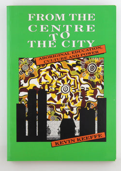 From the centre to the city: Aboriginal education, culture and power, by Keeffe, Kevin  