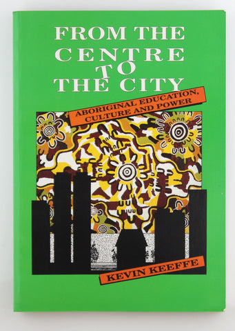From the centre to the city: Aboriginal education, culture and power, by Keeffe, Kevin  
