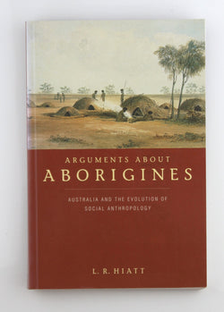 Arguments about Aborigines: Australia and the Evolution of Social Anthropology, by Hiatt, L. R.  