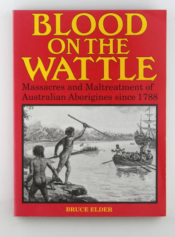 Blood on the Wattle: Massacres and Maltreatment of Australian Aborigines Since 1788, by Elder, Bruce  