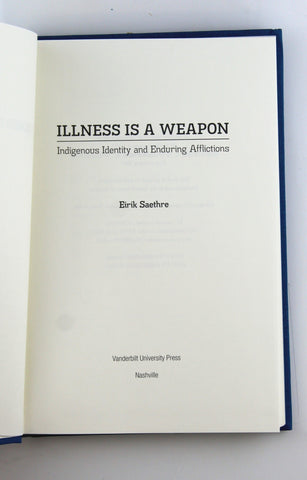 Illness Is a Weapon: Indigenous Identity and Enduring Afflictions, by Saethre, Eirik  