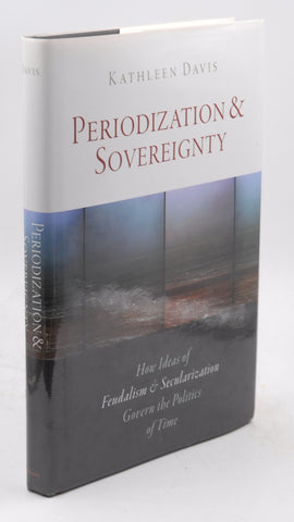Periodization and Sovereignty: How Ideas of Feudalism and Secularization Govern the Politics of Time (The Middle Ages Series), by Davis, Kathleen  First Edition