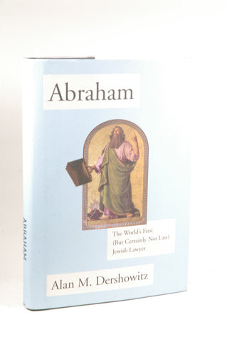 Abraham: The World's First (But Certainly Not Last) Jewish Lawyer (Jewish Encounters Series), by Dershowitz, Alan M.  First Edition