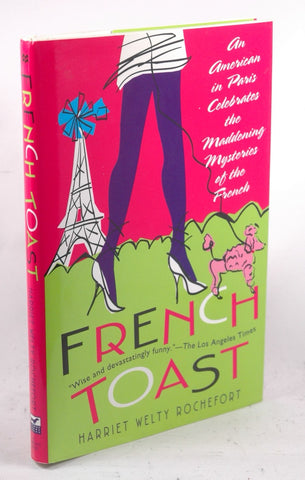 French Toast: An American in Paris Celebrates the Maddening Mysteries of the French, by Rochefort, Harriet Welty  First Edition