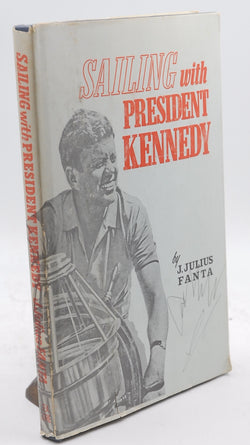 Sailing with President Kennedy;: The White House yachtsman,, by Fanta, J. Julius  First Edition
