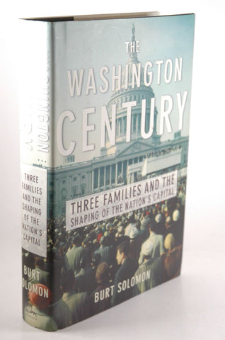 The Washington Century: Three Families and the Shaping of the Nation's Capital, by Solomon, Burt  First Edition