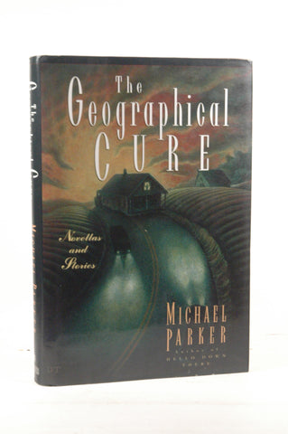 The Geographical Cure, Novellas and Stories, by Michael Parker  First Edition