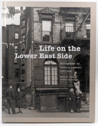 Life on the Lower East Side: Photographs by Rebecca Lepkoff, 1937-1950, by Peter E. Dans,Suzanne Wasserman  