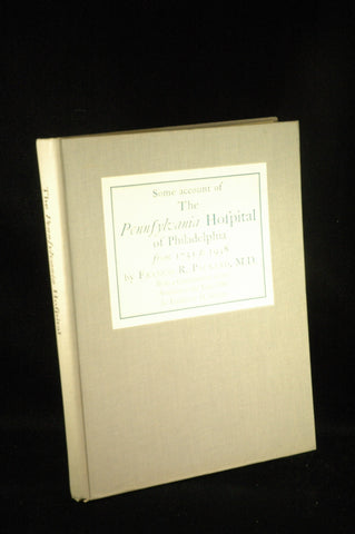 Some Account of the Pennsylvania Hospital from Its First Rise to the Beginning of the Year 1938, by PACKARD, Francis R.  