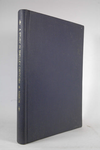 A study in Shelley criticism;: An examination of the principal interpretations of Shelley's art and philosophy in England from 1818 to 1860, by Mason, Francis Claiborne  